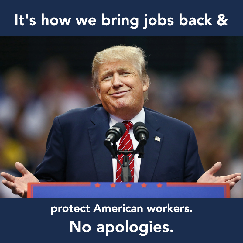 meme: It's how we bring jobs back & protect American workers No apologies